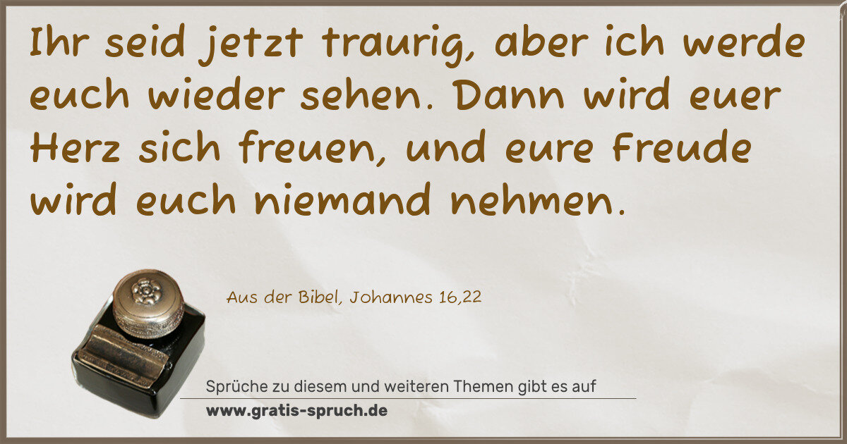 Spruchbild: Ihr seid jetzt traurig, aber ich werde euch wieder sehen. Dann wird euer Herz sich freuen, …