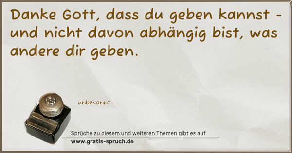 Spruch Visualisierung: Danke Gott, dass du geben kannst -
und nicht davon abhängig bist,
was andere dir geben.