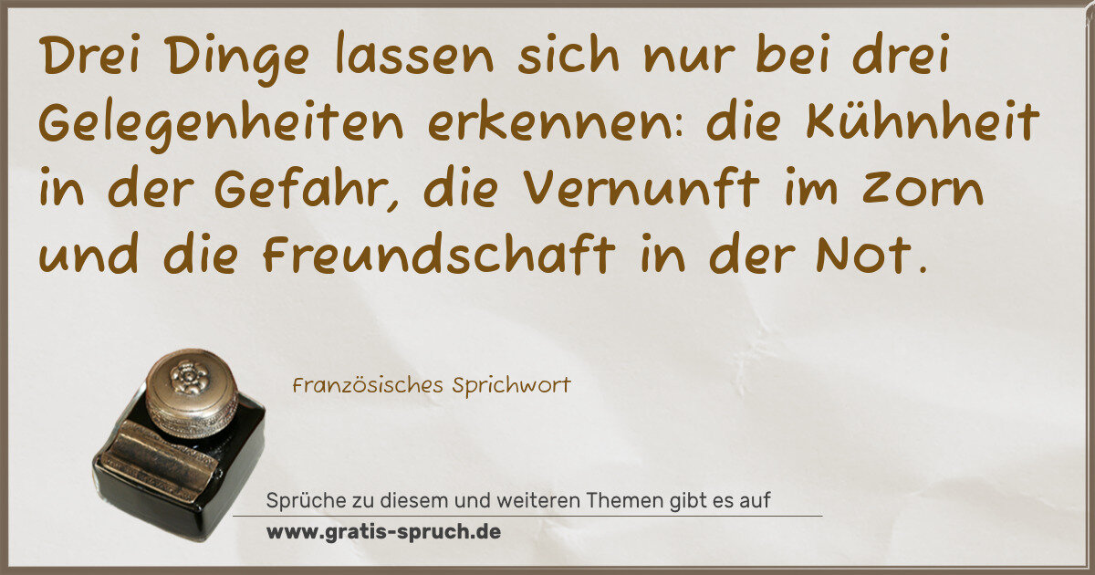Spruchbild: Drei Dinge lassen sich nur bei drei Gelegenheiten erkennen: die Kühnheit in der Gefahr, di …