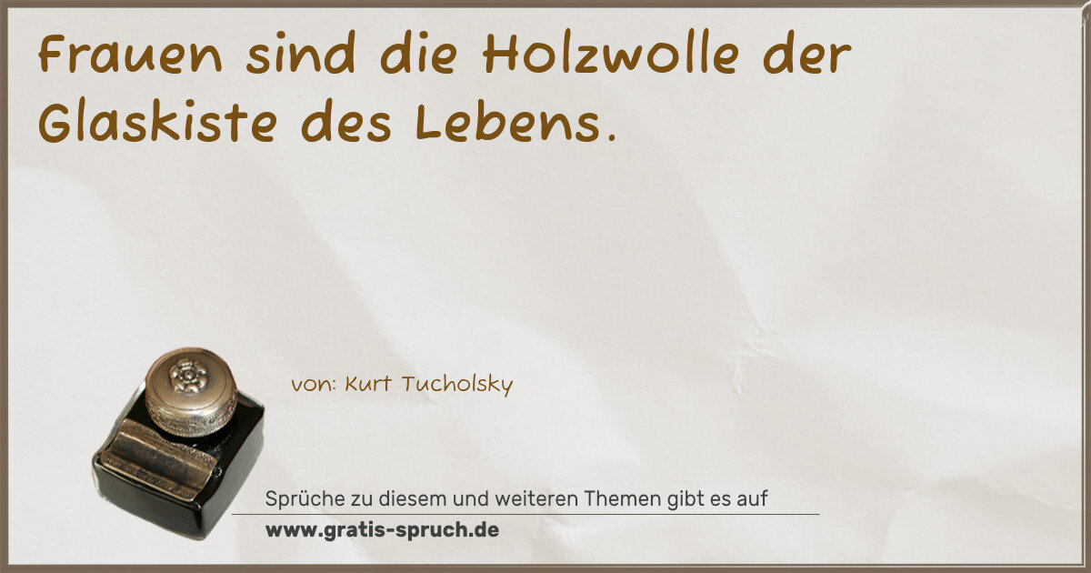 Spruchbild: Frauen sind die Holzwolle der Glaskiste des Lebens.