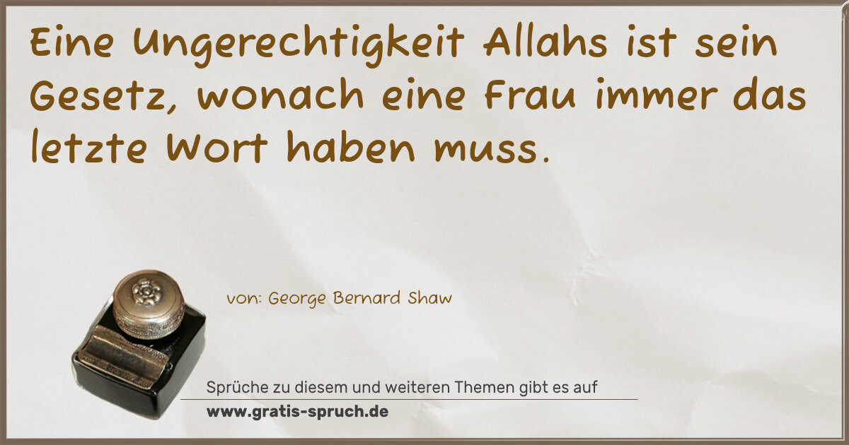 Spruchbild: Eine Ungerechtigkeit Allahs ist sein Gesetz, wonach eine Frau immer das letzte Wort haben …