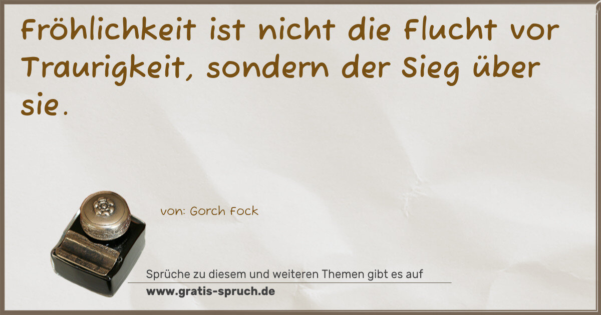 Spruchbild: Fröhlichkeit ist nicht die Flucht vor Traurigkeit, sondern der Sieg über sie.