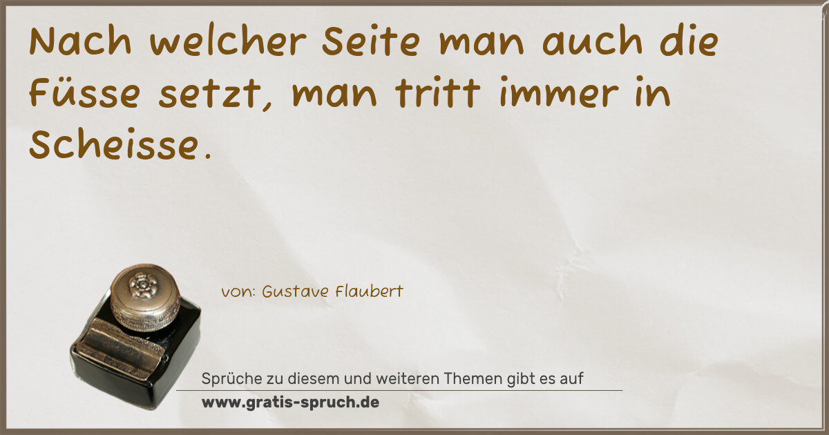 Spruchbild: Nach welcher Seite man auch die Füsse setzt, man tritt immer in Scheisse.