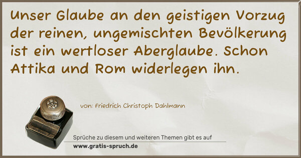 Spruch Visualisierung: Unser Glaube an den geistigen Vorzug der reinen, ungemischten Bevölkerung ist ein wertloser Aberglaube. Schon Attika und Rom widerlegen ihn.
