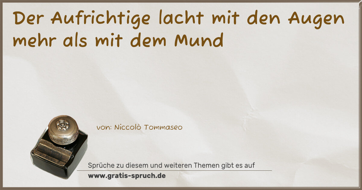 Spruchbild: Der Aufrichtige lacht mit den Augen mehr als mit dem Mund