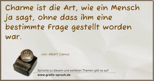 Spruch Visualisierung: Charme ist die Art, wie ein Mensch ja sagt,
ohne dass ihm eine bestimmte Frage gestellt worden war.