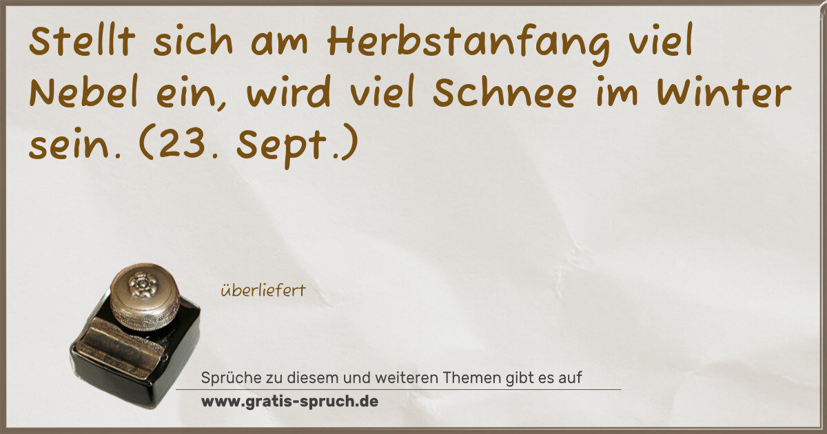 Spruchbild: Stellt sich am Herbstanfang viel Nebel ein, wird viel Schnee im Winter sein. (23. Sept.)