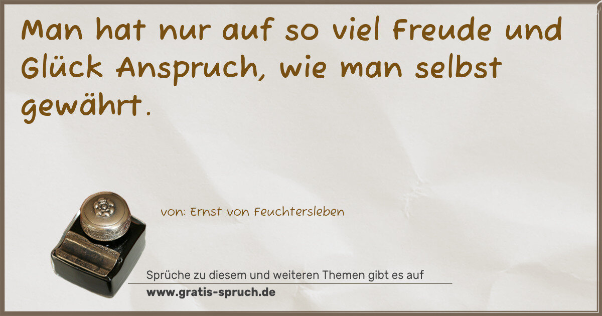 Spruchbild: Man hat nur auf so viel Freude und Glück Anspruch, wie man selbst gewährt.