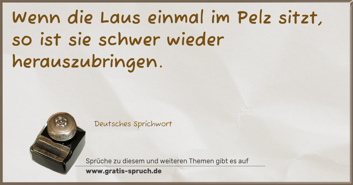 Spruchbild: Wenn die Laus einmal im Pelz sitzt, so ist sie schwer wieder herauszubringen.