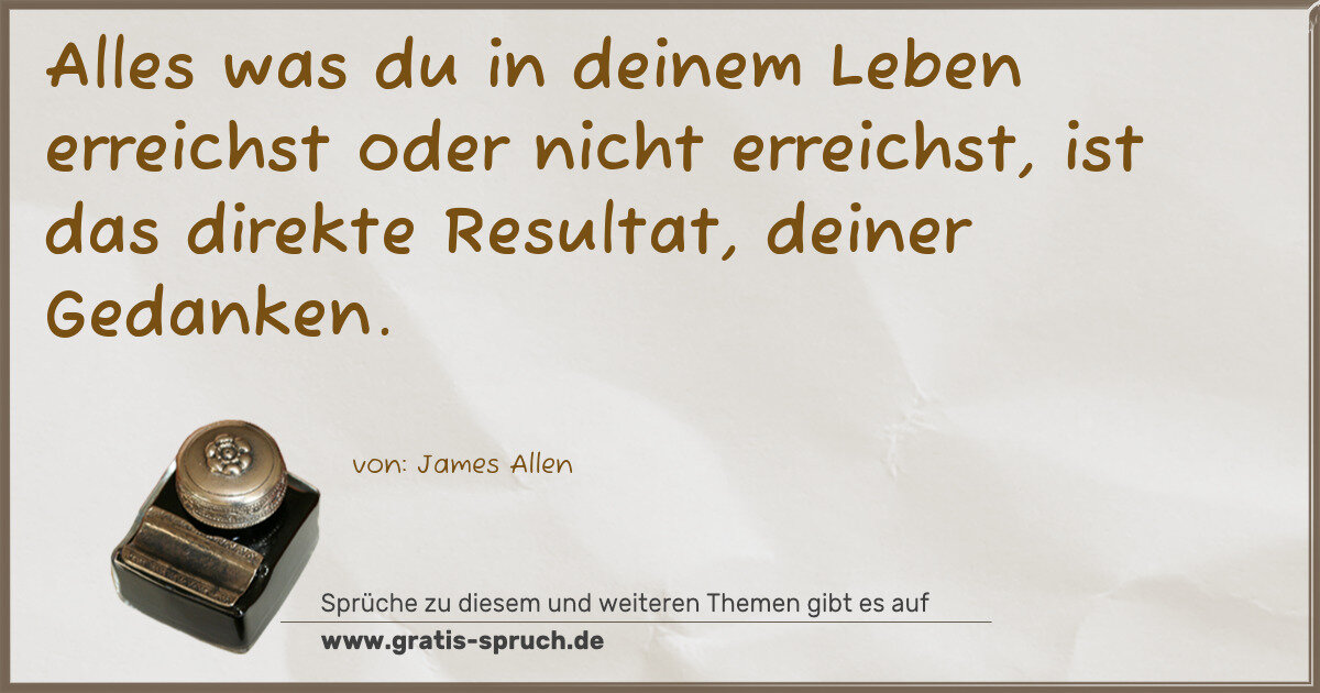 Spruchbild: Alles was du in deinem Leben erreichst oder nicht erreichst, ist das direkte Resultat, dei …