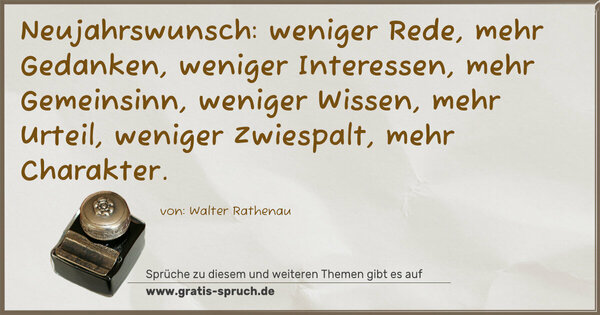 Spruch Visualisierung: Neujahrswunsch:
weniger Rede, mehr Gedanken,
weniger Interessen, mehr Gemeinsinn,
weniger Wissen, mehr Urteil,
weniger Zwiespalt, mehr Charakter.