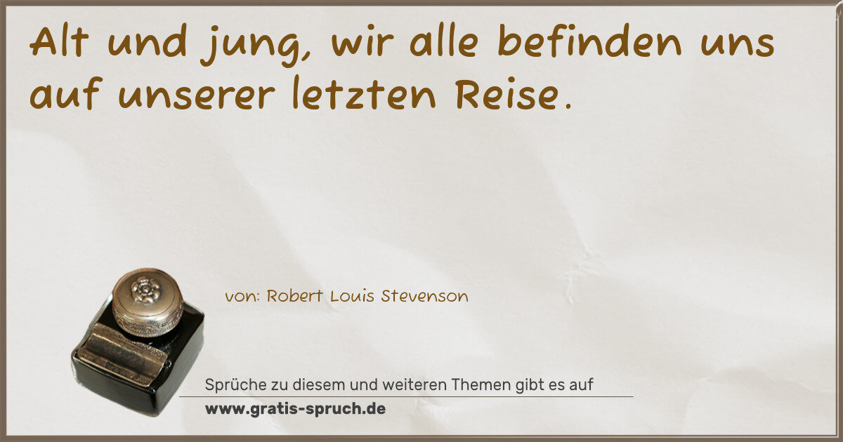 Spruchbild: Alt und jung, wir alle befinden uns auf unserer letzten Reise.
