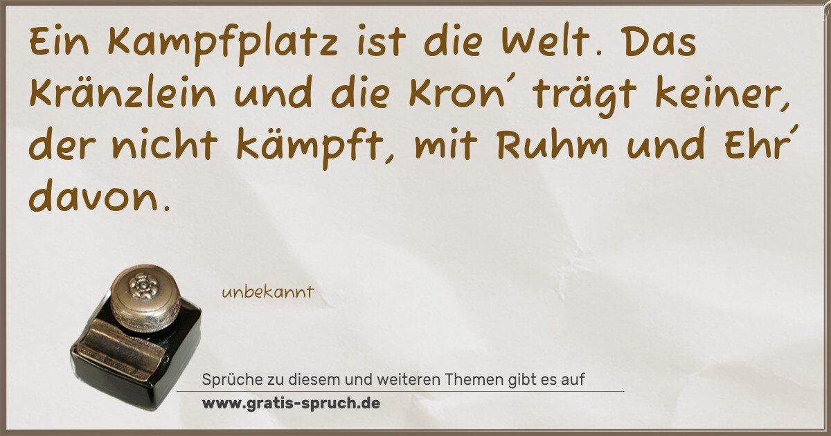 Spruchbild: Ein Kampfplatz ist die Welt. Das Kränzlein und die Kron' trägt keiner, der nicht kämpft, m …