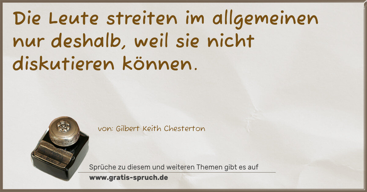 Spruchbild: Die Leute streiten im allgemeinen nur deshalb, weil sie nicht diskutieren können.
