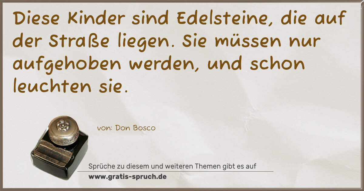 Spruchbild: Diese Kinder sind Edelsteine, die auf der Straße liegen. Sie müssen nur aufgehoben werden …