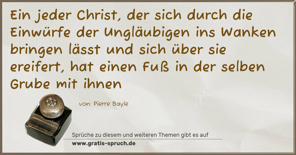 Spruch Visualisierung: Ein jeder Christ, der sich durch die Einwürfe der Ungläubigen ins Wanken bringen lässt und sich über sie ereifert, hat einen Fuß in der selben Grube mit ihnen