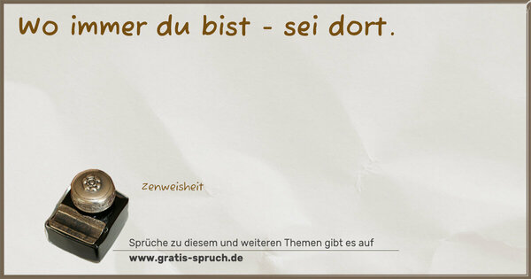 Spruch Visualisierung: Wo immer du bist - sei dort. 
