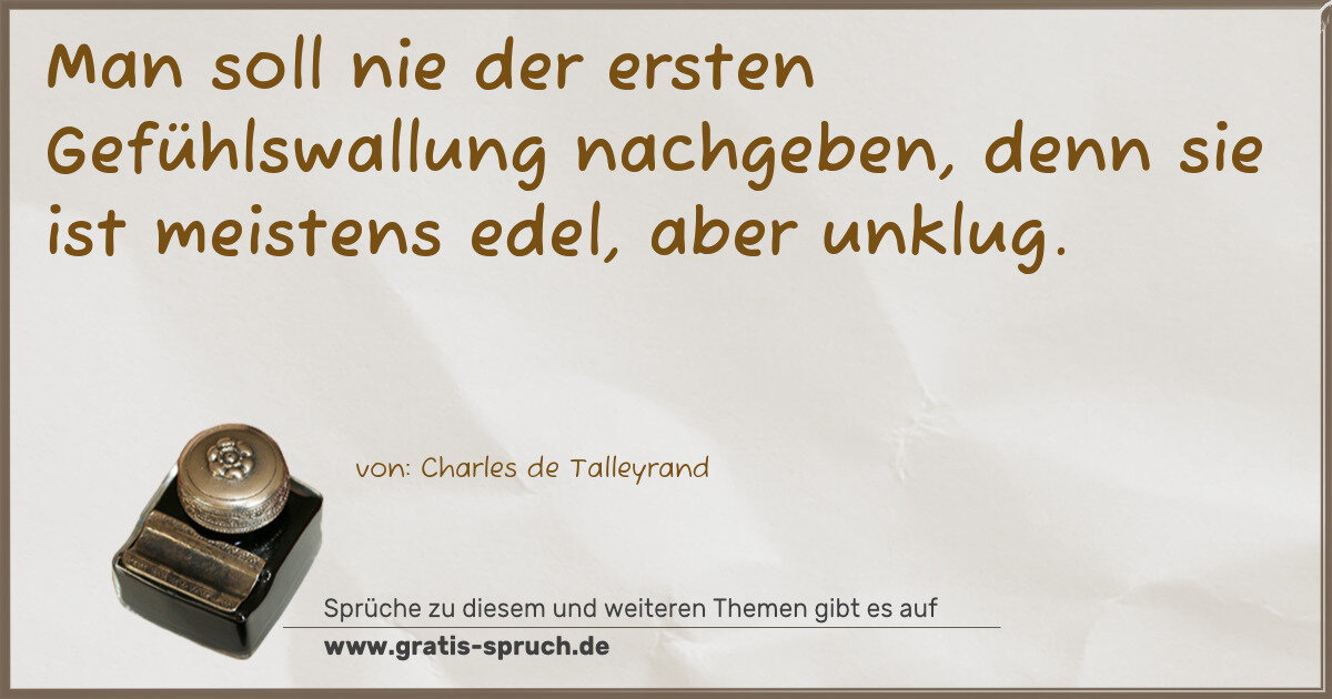 Spruchbild: Man soll nie der ersten Gefühlswallung nachgeben, denn sie ist meistens edel, aber unklug …