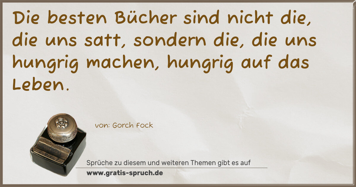 Spruchbild: Die besten Bücher sind nicht die, die uns satt, sondern die, die uns hungrig machen, hung …