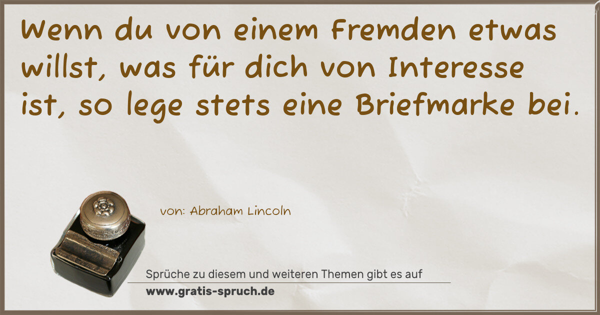 Spruchbild: Wenn du von einem Fremden etwas willst, was für dich von Interesse ist, so lege stets eine …