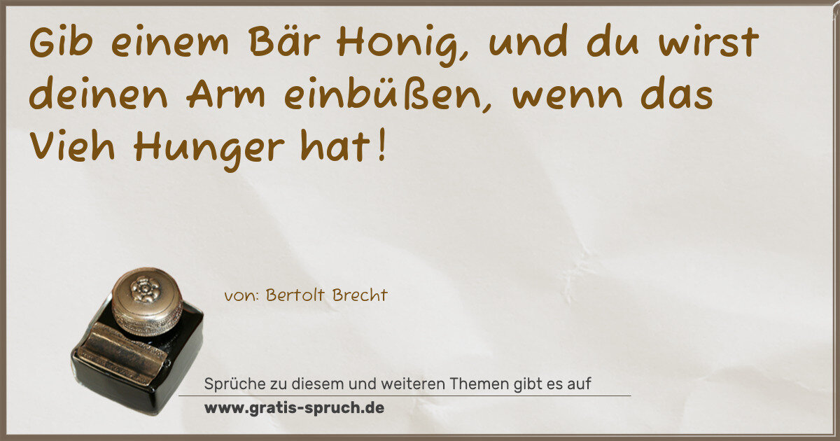 Spruchbild: Gib einem Bär Honig, und du wirst deinen Arm einbüßen, wenn das Vieh Hunger hat!