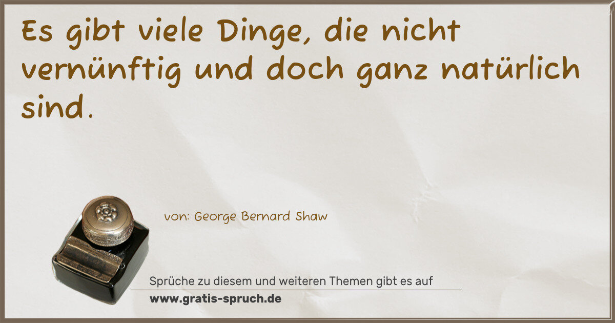 Spruchbild: Es gibt viele Dinge, die nicht vernünftig und doch ganz natürlich sind.
