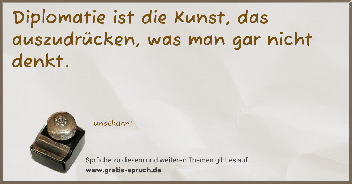 Spruchbild: Diplomatie ist die Kunst, das auszudrücken, was man gar nicht denkt.