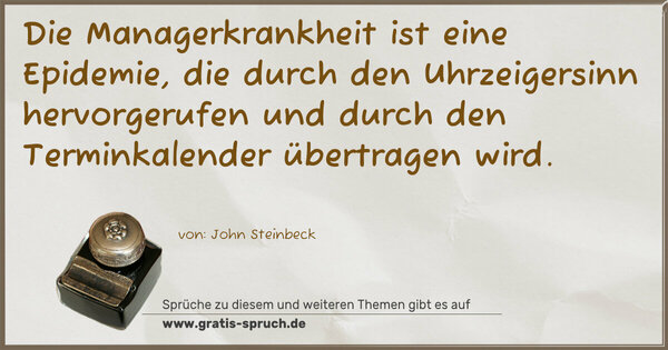 Spruch Visualisierung: Die Managerkrankheit ist eine Epidemie,
die durch den Uhrzeigersinn hervorgerufen
und durch den Terminkalender übertragen wird.
