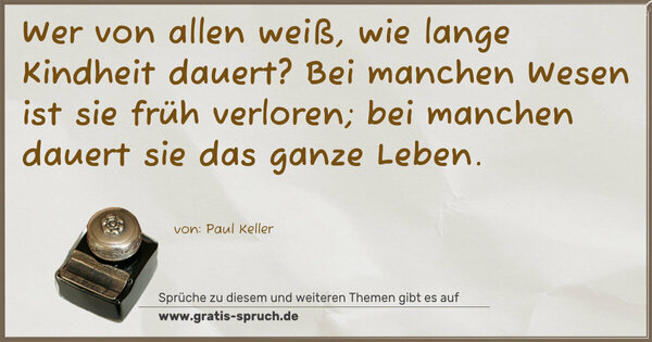 Spruch Visualisierung: Wer von allen weiß, wie lange Kindheit dauert? Bei manchen Wesen ist sie früh verloren; bei manchen dauert sie das ganze Leben.