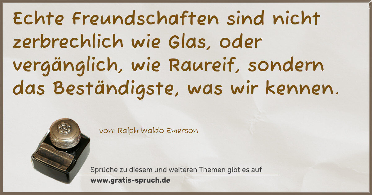 Spruchbild: Echte Freundschaften sind nicht zerbrechlich wie Glas, oder vergänglich, wie Raureif, sond …