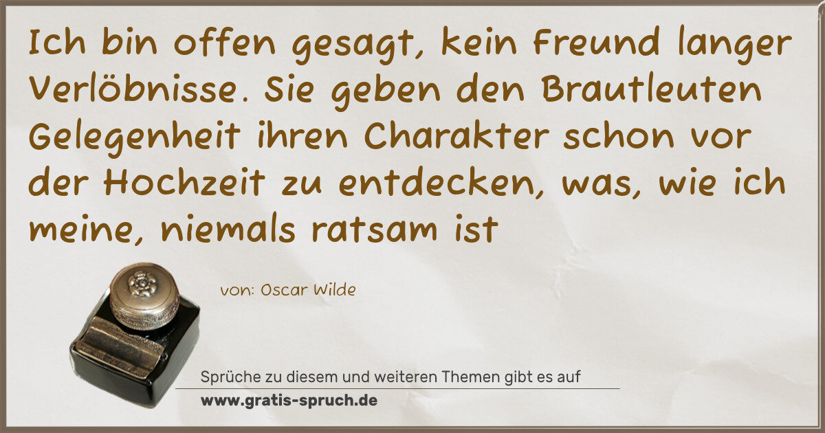 Spruchbild: Ich bin offen gesagt, kein Freund langer Verlöbnisse. Sie geben den Brautleuten Gelegenh …