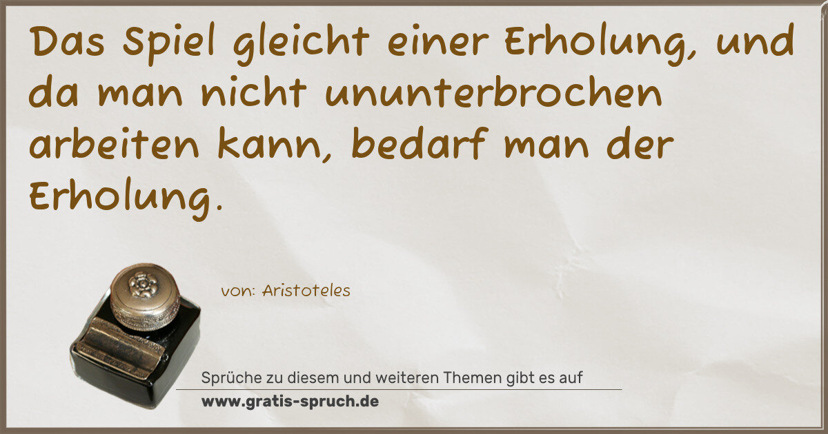 Spruchbild: Das Spiel gleicht einer Erholung, und da man nicht ununterbrochen arbeiten kann, bedarf …