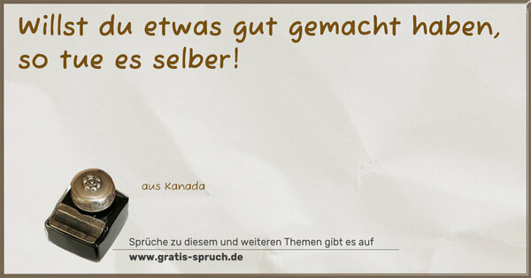 Spruch Visualisierung: Willst du etwas gut gemacht haben,
so tue es selber!