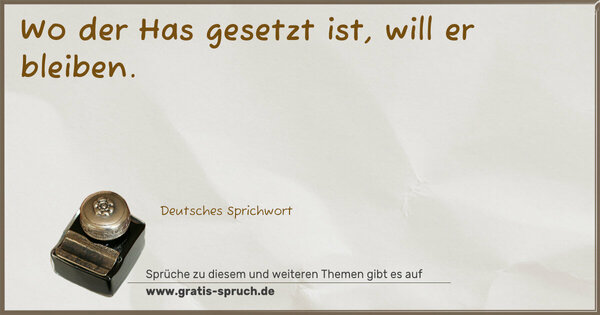 Spruch Visualisierung: Wo der Has gesetzt ist, will er bleiben.