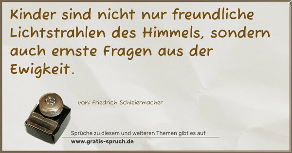 Spruch Visualisierung: Kinder sind nicht nur freundliche Lichtstrahlen des Himmels,
sondern auch ernste Fragen aus der Ewigkeit.