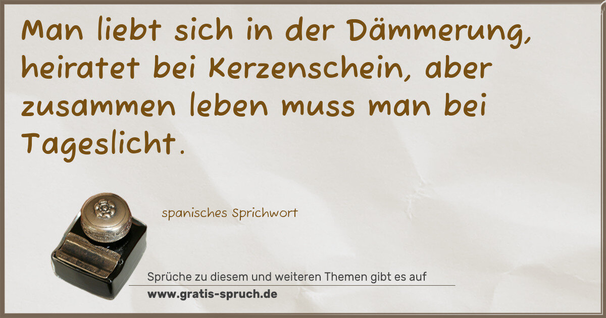 Spruchbild: Man liebt sich in der Dämmerung, heiratet bei Kerzenschein, aber zusammen leben muss man …