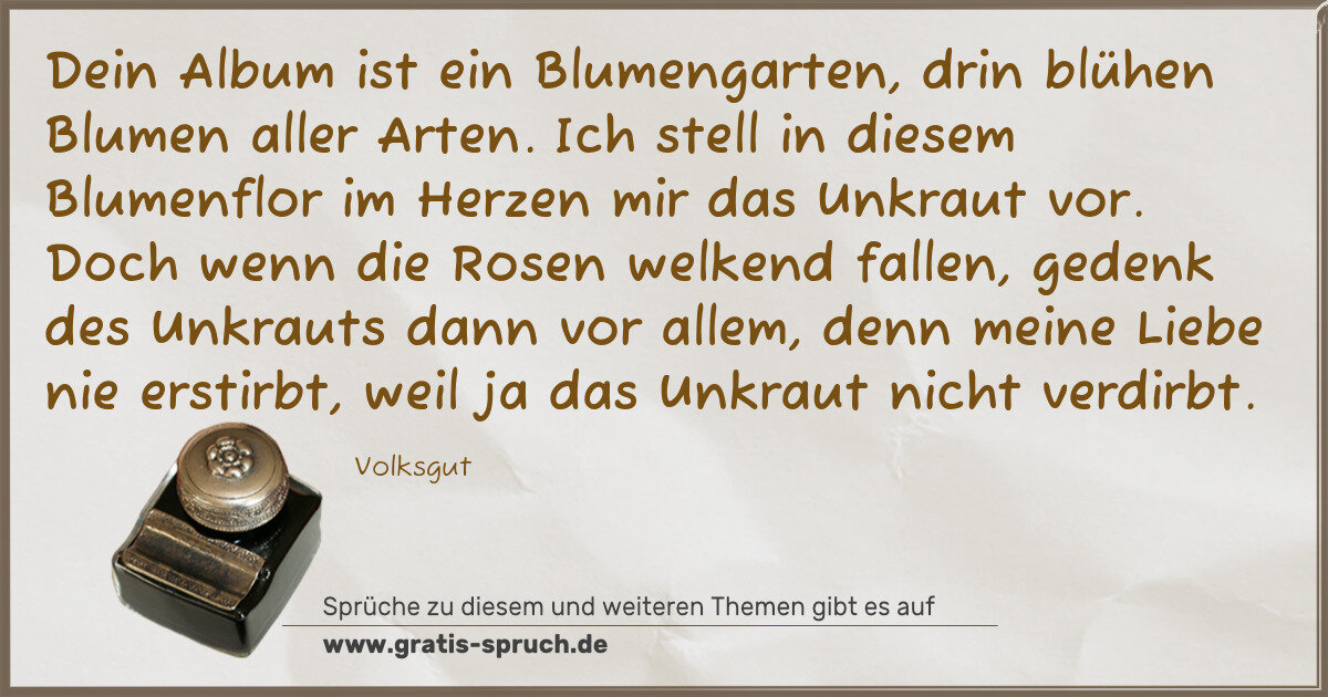 Spruchbild: Dein Album ist ein Blumengarten, drin blühen Blumen aller Arten. Ich stell in diesem Blume …