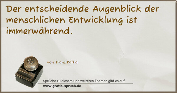 Spruch Visualisierung: Der entscheidende Augenblick
der menschlichen Entwicklung ist immerwährend.