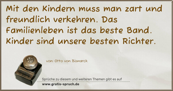 Spruch Visualisierung: Mit den Kindern muss man zart und freundlich verkehren.
Das Familienleben ist das beste Band.
Kinder sind unsere besten Richter. 