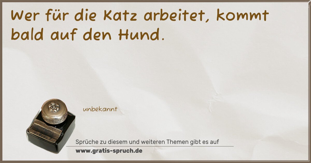 Spruchbild: Wer für die Katz arbeitet, kommt bald auf den Hund.