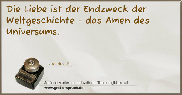 Spruch Visualisierung: Die Liebe ist der Endzweck der Weltgeschichte -
das Amen des Universums. 