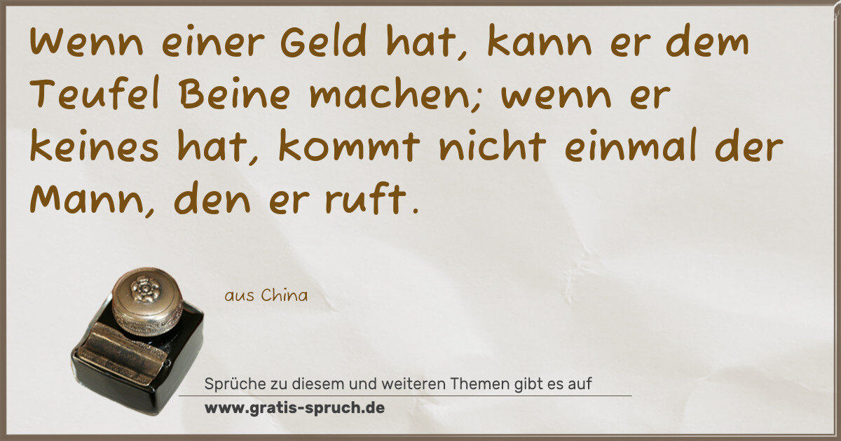 Spruchbild: Wenn einer Geld hat, kann er dem Teufel Beine machen; wenn er keines hat, kommt nicht einm …