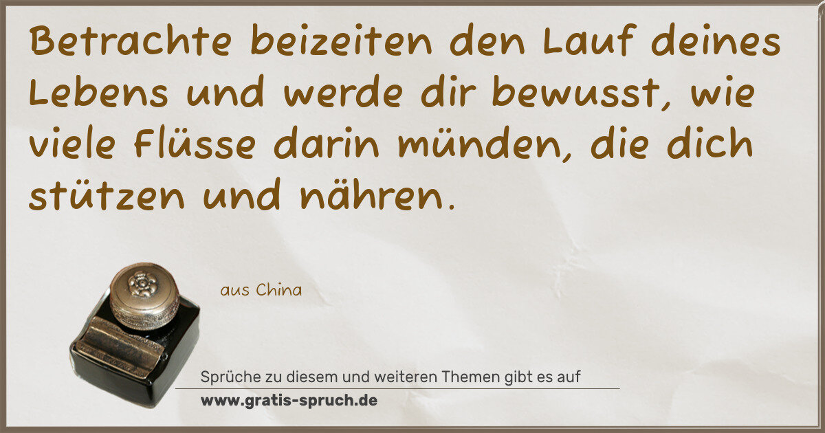 Spruchbild: Betrachte beizeiten den Lauf deines Lebens und werde dir bewusst, wie viele Flüsse darin m …
