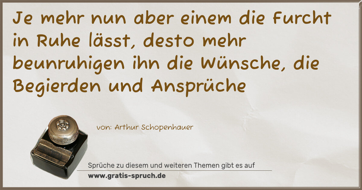Spruchbild: Je mehr nun aber einem die Furcht in Ruhe lässt, desto mehr beunruhigen ihn die Wünsche, d …