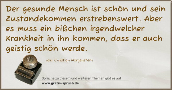 Spruch Visualisierung: Der gesunde Mensch ist schön und sein Zustandekommen erstrebenswert. Aber es muss ein bißchen irgendwelcher Krankheit in ihn kommen, dass er auch geistig schön werde.