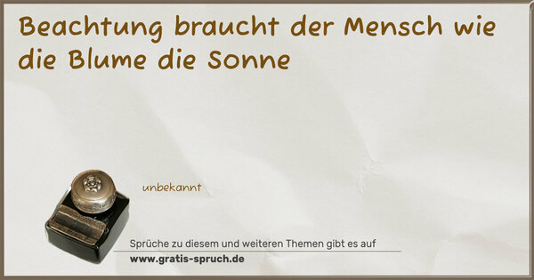 Spruch Visualisierung: Beachtung braucht der Mensch
wie die Blume die Sonne