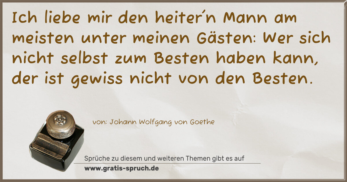Spruchbild: Ich liebe mir den heiter'n Mann am meisten unter meinen Gästen: Wer sich nicht selbst zum …
