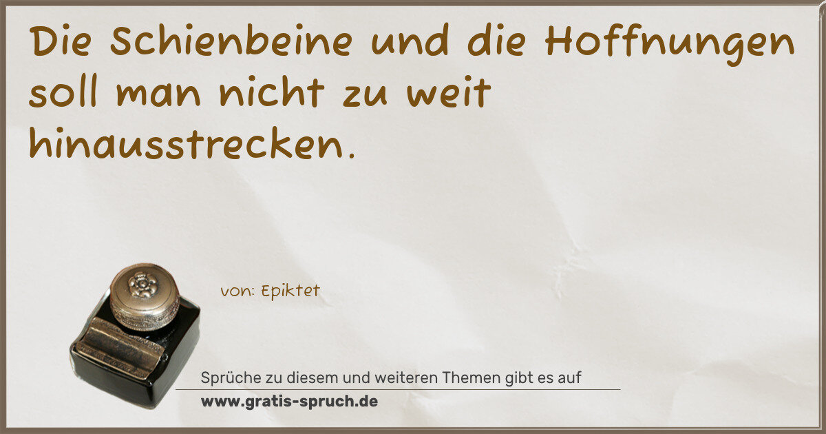 Spruchbild: Die Schienbeine und die Hoffnungen soll man nicht zu weit hinausstrecken.