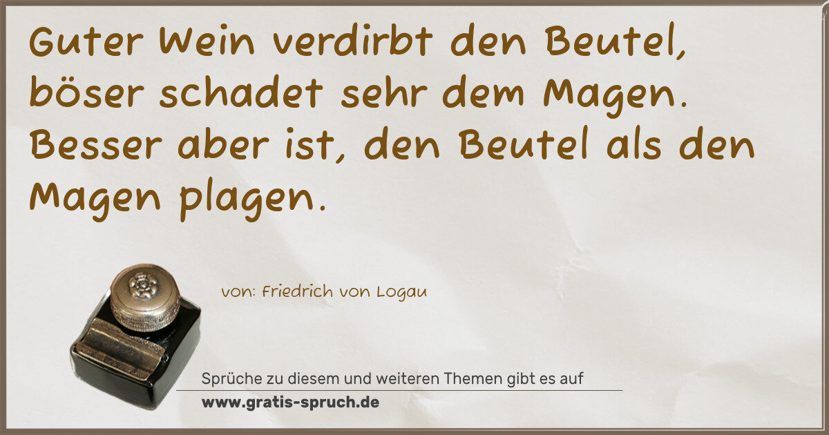 Spruchbild: Guter Wein verdirbt den Beutel, böser schadet sehr dem Magen. Besser aber ist, den Beutel …