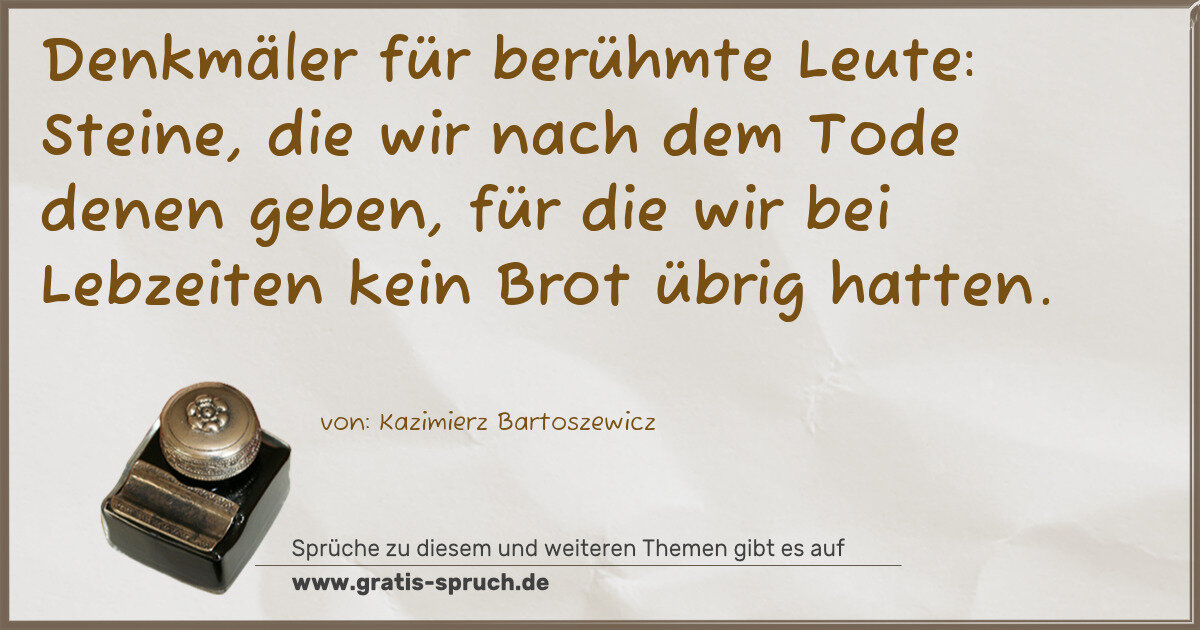 Spruchbild: Denkmäler für berühmte Leute: Steine, die wir nach dem Tode denen geben, für die wir bei L …